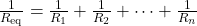 \frac{1}{R_{\text{eq}}} = \frac{1}{R_{1}} + \frac{1}{R_{2}} + \cdots + \frac{1}{R_{n}}