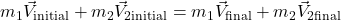 m_1 \vec{V}_{\text{initial}} + m_2 \vec{V}_{2\text{initial}} = m_1 \vec{V}_{\text{final}} + m_2 \vec{V}_{2\text{final}}