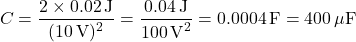 \[ C = \frac{2 \times 0.02 \, \text{J}}{(10 \, \text{V})^2} = \frac{0.04 \, \text{J}}{100 \, \text{V}^2} = 0.0004 \, \text{F} = 400 \, \mu \text{F} \]