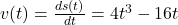 v(t) = \frac{ds(t)}{dt} = 4t^3 - 16t