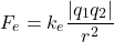 \[ F_e = k_e \frac{|q_1 q_2|}{r^2} \]