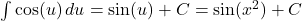 \int \cos(u) \, du = \sin(u) + C = \sin(x^2) + C