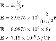 \[ \begin{aligned} \mathbf{E} &= k_e \frac{Q}{r^2} \hat{\mathbf{r}} \\ \mathbf{E} &= 8.9875 \times 10^9 \frac{2}{(0.5)^2} \hat{\mathbf{r}} \\ \mathbf{E} &= 8.9875 \times 10^9 \times 8 \hat{\mathbf{r}} \\ \mathbf{E} &\approx 7.19 \times 10^{10} \, \text{N/C} \hat{\mathbf{r}} \end{aligned} \]