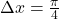 \Delta x = \frac{\pi}{4}