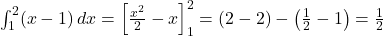 \int_{1}^{2} (x - 1) \, dx = \left[\frac{x^2}{2} - x\right]_{1}^{2} = \left(2 - 2\right) - \left(\frac{1}{2} - 1\right) = \frac{1}{2}