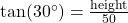 \tan(30^\circ) = \frac{\text{height}}{50}