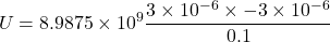 \[ U = 8.9875 \times 10^9 \frac{3 \times 10^{-6} \times -3 \times 10^{-6}}{0.1} \]