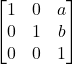 \begin{bmatrix} 1 & 0 & a \\ 0 & 1 & b \\ 0 & 0 & 1 \end{bmatrix}