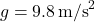 \[ g = 9.8 \, \text{m/s}^2 \]