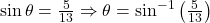 \sin \theta = \frac{5}{13} \Rightarrow \theta = \sin^{-1}\left(\frac{5}{13}\right)