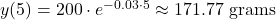 y(5) = 200 \cdot e^{-0.03 \cdot 5} \approx 171.77 \text{ grams}