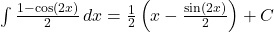 \int \frac{1 - \cos(2x)}{2} \, dx = \frac{1}{2} \left( x - \frac{\sin(2x)}{2} \right) + C