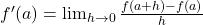 f'(a) = \lim_{h \to 0} \frac{f(a+h) - f(a)}{h}