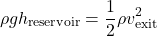 \[ \rho g h_{\text{reservoir}} = \frac{1}{2} \rho v_{\text{exit}}^2 \]