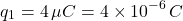 \[ q_1 = 4 \, \mu C = 4 \times 10^{-6} \, C \]