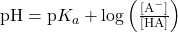 \text{pH} = \text{p}K_a + \log \left( \frac{[\text{A}^-]}{[\text{HA}]} \right)