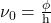 \nu_0 = \frac{\phi}{\text{h}}