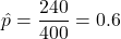 \[ \hat{p} = \frac{240}{400} = 0.6 \]