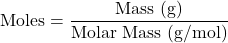 \[ \text{Moles} = \frac{\text{Mass (g)}}{\text{Molar Mass (g/mol)}} \]