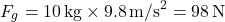 \[ F_g = 10 \, \text{kg} \times 9.8 \, \text{m/s}^2 = 98 \, \text{N} \]