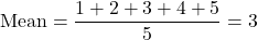 \[ \text{Mean} = \frac{1 + 2 + 3 + 4 + 5}{5} = 3 \]