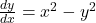 \frac{dy}{dx} = x^2 - y^2