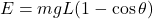 \[E = mgL(1 - \cos \theta)\]