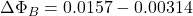 \Delta \Phi_B = 0.0157 - 0.00314