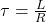 \tau = \frac{L}{R}