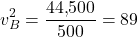 \[ v_B^2 = \frac{44{,}500}{500} = 89 \]