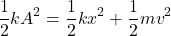 \[ \frac{1}{2}kA^2 = \frac{1}{2}kx^2 + \frac{1}{2}mv^2 \]