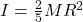 I = \frac{2}{5} M R^2