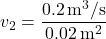 \[ v_2 = \frac{0.2 \, \text{m}^3/\text{s}}{0.02 \, \text{m}^2} \]