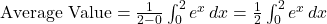 \text{Average Value} = \frac{1}{2-0} \int_{0}^{2} e^x \, dx = \frac{1}{2} \int_{0}^{2} e^x \, dx