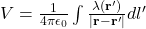 V = \frac{1}{4\pi\epsilon_{0}} \int \frac{\lambda(\mathbf{r}')}{|\mathbf{r} - \mathbf{r}'|} dl'