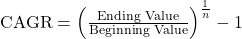 \text{CAGR} = \left( \frac{\text{Ending Value}}{\text{Beginning Value}} \right)^{\frac{1}{n}} - 1