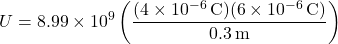 \[ U = 8.99 \times 10^9 \left( \frac{(4 \times 10^{-6} \, \text{C})(6 \times 10^{-6} \, \text{C})}{0.3 \, \text{m}} \right) \]