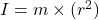 I = m \times (r^{2})