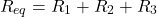 \[ R_{eq} = R_1 + R_2 + R_3 \]