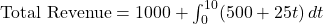 \text{Total Revenue} = 1000 + \int_{0}^{10} (500 + 25t) \, dt