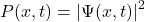 \[ P(x, t) = |\Psi(x, t)|^2 \]