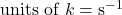 \text{units of } k = \text{s}^{-1}