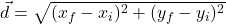 \vec{d} = \sqrt{(x_{f} - x_{i})^{2} + (y_{f} - y_{i})^{2}}