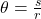 \theta = \frac{s}{r}