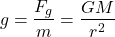 \[ g = \frac{F_g}{m} = \frac{GM}{r^2} \]