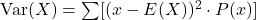 \text{Var}(X) = \sum [(x - E(X))^2 \cdot P(x)]