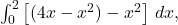 \int_{0}^{2} \left[(4x - x^2) - x^2 \right] \, dx,