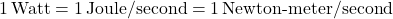 \[ 1\,\text{Watt} = 1\,\text{Joule/second} = 1\,\text{Newton-meter/second} \]