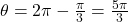 \theta = 2\pi - \frac{\pi}{3} = \frac{5\pi}{3}