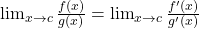 \lim_{x \to c} \frac{f(x)}{g(x)} = \lim_{x \to c} \frac{f'(x)}{g'(x)}